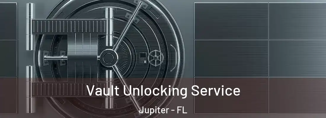  Vault Unlocking Service Jupiter - FL